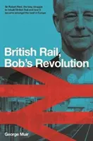 Bob Reid vasúti forradalma - Sir Robert Reid, hogyan alakította át a brit vasutakat Európa legjobbjaivá - Bob Reid's Railway Revolution - Sir Robert Reid, how he transformed Britain's railways to be the best in Europe