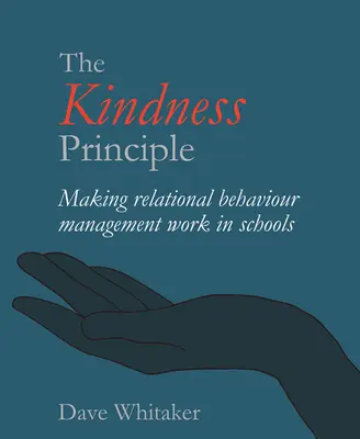 A kedvesség elve: A kapcsolati viselkedésmenedzsment működtetése az iskolában - The Kindness Principle: Making Relational Behaviour Management Work in Schools