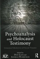 Pszichoanalízis és holokauszt-tanúságtétel: A társadalmi trauma nem kívánt emlékei - Psychoanalysis and Holocaust Testimony: Unwanted Memories of Social Trauma