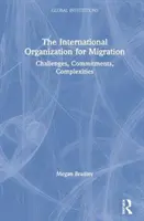 A Nemzetközi Migrációs Szervezet: Kihívások, kötelezettségvállalások, összetettség - The International Organization for Migration: Challenges, Commitments, Complexities