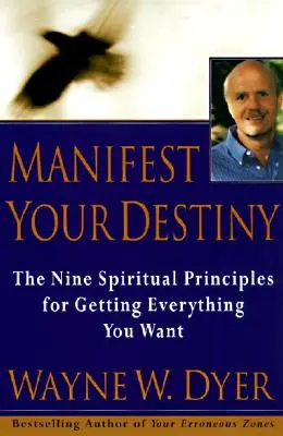 Nyilvánítsd ki a sorsodat: Kilenc spirituális alapelv, hogy mindent megkapj, amit akarsz, a - Manifest Your Destiny: Nine Spiritual Principles for Getting Everything You Want, the