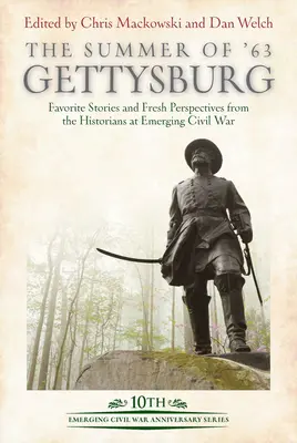 The Summer of '63: Gettysburg: Kedvenc történetek és friss nézőpontok a feltörekvő polgárháború történészeitől - The Summer of '63: Gettysburg: Favorite Stories and Fresh Perspectives from the Historians at Emerging Civil War