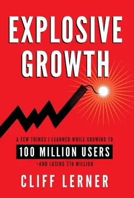 Robbanásszerű növekedés: Néhány dolog, amit megtanultam, miközben 100 millió felhasználóra nőttem - és 78 millió dollárt veszítettem - Explosive Growth: A Few Things I Learned While Growing To 100 Million Users - And Losing $78 Million