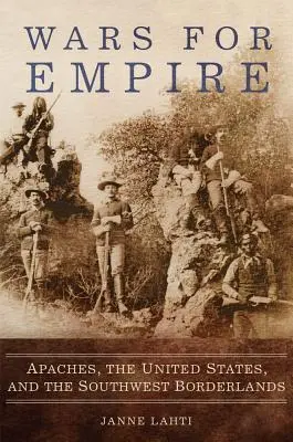 Háborúk a birodalomért: Apacsok, az Egyesült Államok és a délnyugati határvidék - Wars for Empire: Apaches, the United States, and the Southwest Borderlands