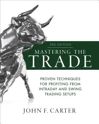 A szakma elsajátítása, harmadik kiadás: Bevált technikák a napközbeni és swing kereskedési beállításokból származó nyereséghez. - Mastering the Trade, Third Edition: Proven Techniques for Profiting from Intraday and Swing Trading Setups