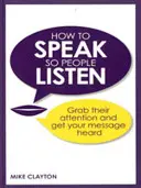 Hogyan beszélj úgy, hogy az emberek meghallgassanak - Ragadd meg a figyelmüket, és hallgasd meg az üzenetedet! - How to Speak so People Listen - Grab their attention and get your message heard