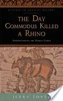 A nap, amikor Commodus megölt egy orrszarvút: A római játékok megértése - The Day Commodus Killed a Rhino: Understanding the Roman Games