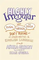 Nagymértékben szabálytalan: Miért nem rímel a Tough, Through és Dough - és az angol nyelv más furcsaságai - Highly Irregular: Why Tough, Through, and Dough Don't Rhyme--And Other Oddities of the English Language