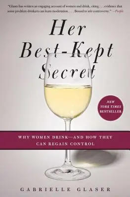 A legjobban őrzött titka: Miért isznak a nők - és hogyan nyerhetik vissza az irányítást - Her Best-Kept Secret: Why Women Drink - And How They Can Regain Control