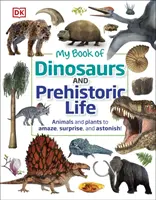 Az én könyvem a dinoszauruszokról és az őskori életről - Állatok és növények, amelyek lenyűgöznek, meglepnek és ámulatba ejtenek! - My Book of Dinosaurs and Prehistoric Life - Animals and plants to amaze, surprise, and astonish!