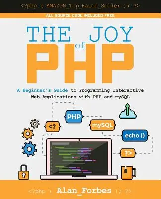 A PHP öröme: Kezdők útmutatója az interaktív webes alkalmazások programozásához PHP és mySQL segítségével - The Joy of PHP: A Beginner's Guide to Programming Interactive Web Applications with PHP and mySQL