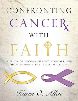 Szembenézni a rákkal hittel: Tanulmány a bátorításról, vigasztalásról és reményről a rák megpróbáltatásain keresztül - Confronting Cancer with Faith: A Study of Encouragement, Comfort, and Hope Through the Trials of Cancer