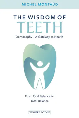 A fogak bölcsessége: A fogfilozófia, az egészség kapuja: A szájüregi egyensúlytól a teljes egyensúlyig - The Wisdom of Teeth: Dentosophy, a Gateway to Health: From Oral Balance to Total Balance