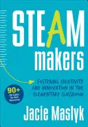 Gőzkészítők: A kreativitás és az innováció ösztönzése az általános iskolai osztályteremben - Steam Makers: Fostering Creativity and Innovation in the Elementary Classroom