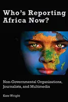 Ki tudósít most Afrikáról? Nem kormányzati szervezetek, újságírók és multimédia - Who's Reporting Africa Now?: Non-Governmental Organizations, Journalists, and Multimedia