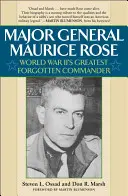 Maurice Rose vezérőrnagy: A második világháború legnagyobb elfeledett parancsnoka - Major General Maurice Rose: World War II's Greatest Forgotten Commander