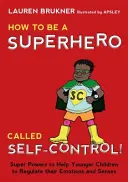 Hogyan legyünk szuperhősök önkontrollal!: Szupererők, amelyek segítenek a kisebb gyerekeknek szabályozni az érzelmeiket és az érzelmeket - How to Be a Superhero Called Self-Control!: Super Powers to Help Younger Children to Regulate Their Emotions and Senses