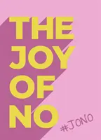 Joy Of No - #JONO - Szabadítsd fel magad a NEM erőt adó pozitívumával - Joy Of No - #JONO - Set Yourself Free with the Empowering Positivity of NO