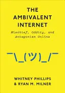 Az ambivalens internet: Bajkeverés, furcsaság és antagonizmus az interneten - The Ambivalent Internet: Mischief, Oddity, and Antagonism Online