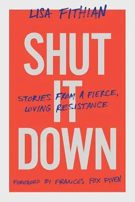 Shut It Down: Történetek egy ádáz, szeretetteljes ellenállásról - Shut It Down: Stories from a Fierce, Loving Resistance