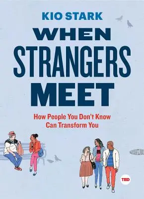 Amikor idegenek találkoznak: Hogyan alakíthatnak át téged olyan emberek, akiket nem ismersz - When Strangers Meet: How People You Don't Know Can Transform You