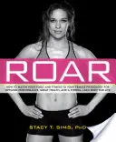 Roar: Hogyan igazítsd az étkezést és a fitneszed az egyedi női fiziológiádhoz az optimális teljesítmény, a nagyszerű egészség és az erőnlét érdekében - Roar: How to Match Your Food and Fitness to Your Unique Female Physiology for Optimum Performance, Great Health, and a Stron