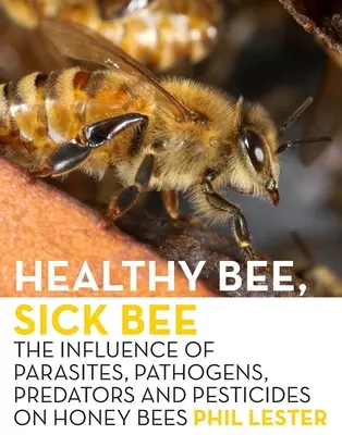 Egészséges méh, beteg méh: A paraziták, kórokozók, ragadozók és növényvédő szerek hatása a mézelő méhekre - Healthy Bee, Sick Bee: The Influence of Parasites, Pathogens, Predators and Pesticides on Honey Bees