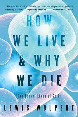 Hogyan élünk és miért halunk meg: A sejtek titkos élete - How We Live and Why We Die: The Secret Lives of Cells