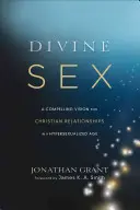 Isteni szex: A keresztény kapcsolatok meggyőző víziója egy hiperszexualizált korban - Divine Sex: A Compelling Vision for Christian Relationships in a Hypersexualized Age