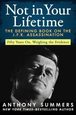 Nem a te életedben: A J.F.K.-merénylet meghatározó könyve - Not in Your Lifetime: The Defining Book on the J.F.K. Assassination