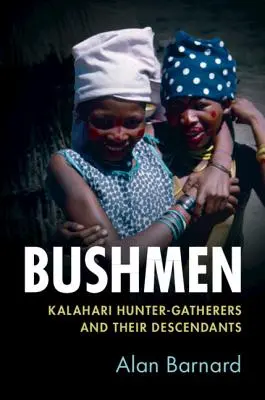 Bozótemberek: Kalahári vadász-gyűjtögetők és leszármazottaik - Bushmen: Kalahari Hunter-Gatherers and Their Descendants