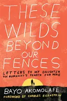 Ezek a vadonok a kerítésünkön túl: Levelek a lányomhoz az emberiség otthonkereséséről - These Wilds Beyond Our Fences: Letters to My Daughter on Humanity's Search for Home