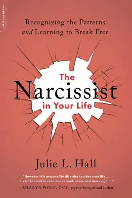 A nárcisztikus az életedben: Felismerve a mintákat és megtanulva kitörni belőlük - The Narcissist in Your Life: Recognizing the Patterns and Learning to Break Free