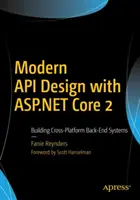 Modern API-tervezés ASP.NET Core 2-vel: Platformokon átívelő back-end rendszerek építése - Modern API Design with ASP.NET Core 2: Building Cross-Platform Back-End Systems