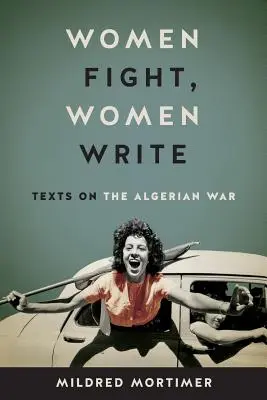 Nők harcolnak, nők írnak: Szövegek az algériai háborúról - Women Fight, Women Write: Texts on the Algerian War