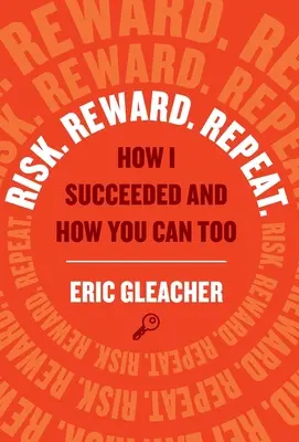 Kockázat. Reward. Ismétlés: Hogyan jártam sikerrel és hogyan járhatsz te is sikerrel. - Risk. Reward. Repeat.: How I Succeeded and How You Can Too