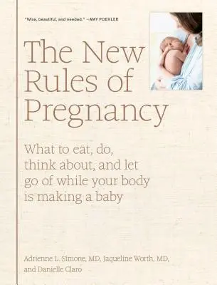 A terhesség új szabályai: Mit egyél, mit tegyél, mit gondolj és mit engedj el, miközben a tested babát várandósan szül - The New Rules of Pregnancy: What to Eat, Do, Think About, and Let Go of While Your Body Is Making a Baby