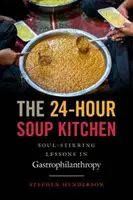 The 24-Hour Soup Kitchen: Lélekemelő leckék a gasztrofilantrópiában - The 24-Hour Soup Kitchen: Soul-Stirring Lessons in Gastrophilanthropy