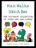 Man Walks Into A Bar - The Ultimate Collection of Jokes and One-Liners (A viccek és egysorosok végső gyűjteménye) - Man Walks Into A Bar - The Ultimate Collection of Jokes and One-Liners