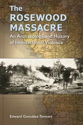 A rózsafa mészárlás: A keresztmetszeti erőszak régészete és története - The Rosewood Massacre: An Archaeology and History of Intersectional Violence