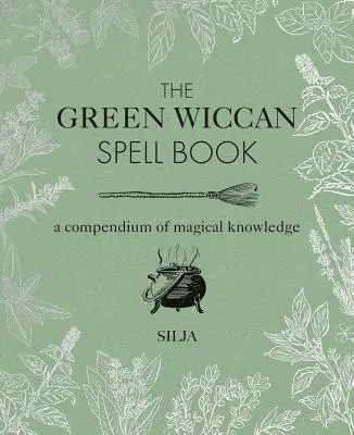 A zöld boszorkány varázskönyv: A mágikus tudás gyűjteménye - The Green Wiccan Spell Book: A Compendium of Magical Knowledge