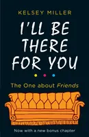 Ott leszek neked - A végső könyv a Barátok közt rajongóinak mindenhol - I'll Be There For You - The Ultimate Book for Friends Fans Everywhere