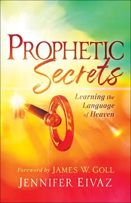 Prófétai titkok: A mennyei nyelv elsajátítása - Prophetic Secrets: Learning the Language of Heaven