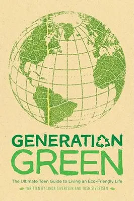 A zöld generáció: A legvégső tizenéves útmutató a környezetbarát élethez - Generation Green: The Ultimate Teen Guide to Living an Eco-Friendly Life