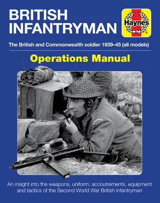 Brit gyalogos hadműveleti kézikönyv: The British and Commonwealth Soldier 1939-1945 (All Models) - An Insight Into the Weapons, Uniform, Accoutremen (A brit és nemzetközösségi katona 1939-1945) - A fegyverek, az egyenruha, a felszerelés és a felszerelés bemutatása. - British Infantryman Operations Manual: The British and Commonwealth Soldier 1939-1945 (All Models) - An Insight Into the Weapons, Uniform, Accoutremen