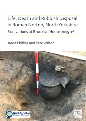 Élet, halál és szemétlerakás az észak-yorkshire-i Roman Nortonban: Ásatások a Brooklyn House-ban 2015-16 - Life, Death and Rubbish Disposal in Roman Norton, North Yorkshire: Excavations at Brooklyn House 2015-16