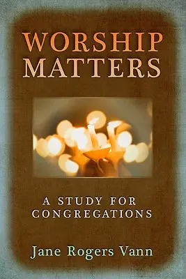 Worship Matters (Istentiszteleti ügyek): Tanulmány gyülekezetek számára - Worship Matters: A Study for Congregations