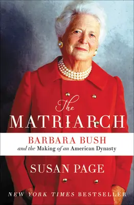 A matriarcha: Barbara Bush és egy amerikai dinasztia kialakulása - The Matriarch: Barbara Bush and the Making of an American Dynasty