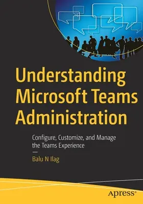 A Microsoft Teams adminisztráció megértése: A Teams-élmény konfigurálása, testreszabása és kezelése - Understanding Microsoft Teams Administration: Configure, Customize, and Manage the Teams Experience