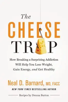 A sajtcsapda: Hogyan segít egy meglepő függőség megtörésében, hogy lefogyj, energiát nyerj és egészséges legyél? - The Cheese Trap: How Breaking a Surprising Addiction Will Help You Lose Weight, Gain Energy, and Get Healthy